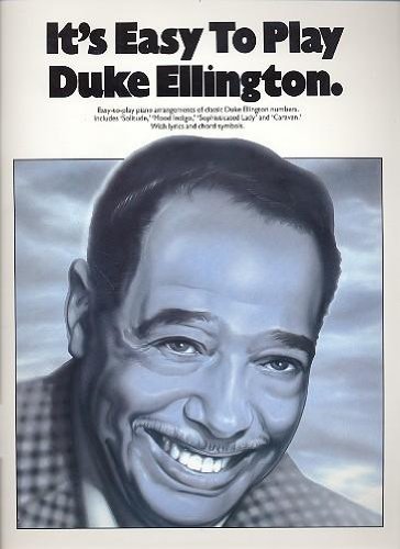 It's easy to play Duke Ellington : Easy to play piano arrangements of classic Duke Ellington numbers. With lyrics and chord symbols