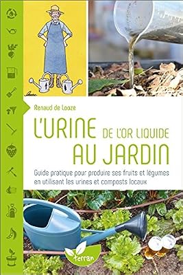 DE TERRAN L'urine, de l'or liquide au jardin - Guide pratique pour produire ses fruits et légumes en utilisant les urines et composts locaux
