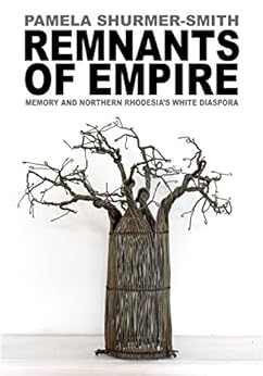 Remnants Of Empire Memory And Northern Rhodesia S White