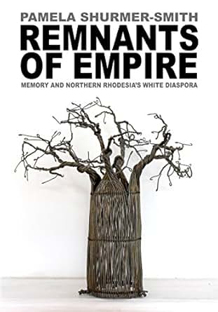 Remnants Of Empire Memory And Northern Rhodesia S White