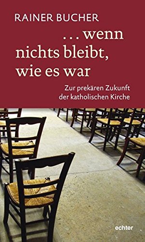 wenn nichts bleibt, wie es war: Zur prekären Zukunft der katholischen Kirche