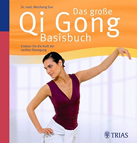 Das große Qi Gong Basisbuch: Erleben Sie die Kraft der sanften Bewegung