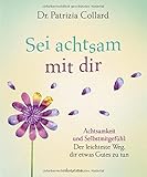 Sei achtsam mit dir: Achtsamkeit und Selbstmitgefühl: Der leichteste Weg, dir etwas Gutes zu tun by 