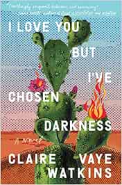 I Love You but I've Chosen Darkness: A Novel : Watkins, Claire Vaye ...