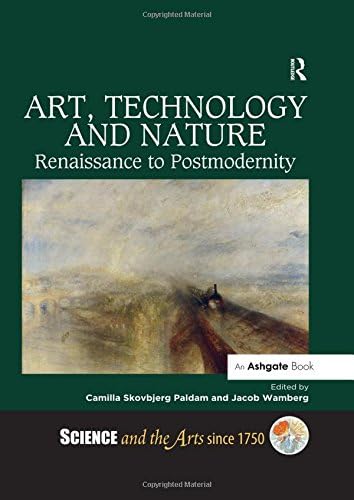Art, Technology and Nature: Renaissance to Postmodernity (Science and the Arts since 1750)