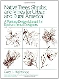 Native Trees Shrubs, and Vines for Urban and Rural America: A Planting Design Manual for Environmental Designers by Gary L. Hightshoe