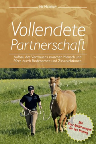 Vollendete Partnerschaft: Aufbau des Vertrauens zwischen Mensch und Pferd durch Bodenarbeit und ...