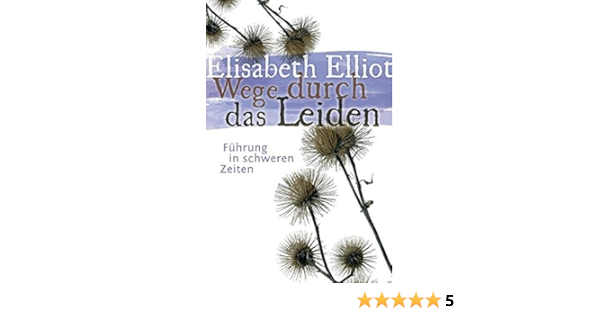 Wege Durch Das Leiden Fuhrung In Schweren Zeiten Elliot Elisabeth Binder Lucian Horn Friedhilde Amazon De Bucher