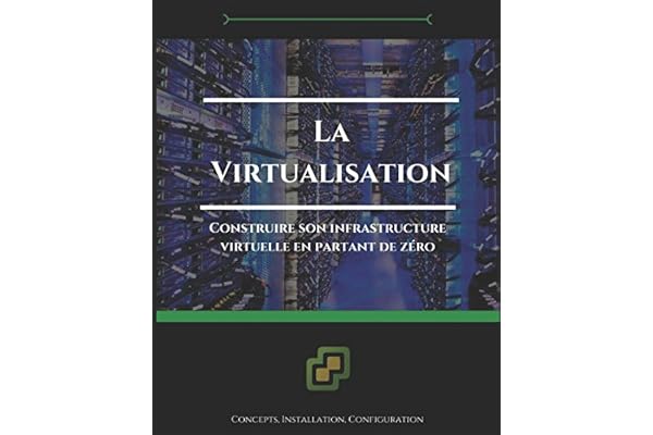 La virtualisation: Construire son infrastructure virtuelle en partant de zéro