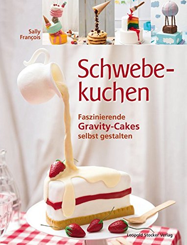 Preisvergleich Produktbild Schwebekuchen: Faszinierende Gravity-Cakes selbst gestalten