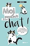 Moi vouloir être chat ! : 10 leçons pour préparer votre mutation féline