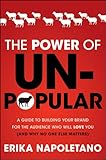 The Power of Unpopular: A Guide to Building Your Brand for the Audience Who Will Love You (and why no one else matters) by Erika Napoletano