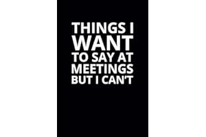 Things I Want To Say at Meetings but I Can't: 6x9 Lined Funny Work Notebook, 108 Page Office Gag Gift For Adults | Secret Santa Card Alternative & Coworker White Elephant Gift Idea