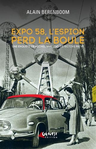 Expo 58, l'espion perd la boule : Une enquête de Michel Van Loo, détective privé en ligne Expo 58, l'espion perd la boule : Une enquête de Michel Van Loo, détective privé en ligne