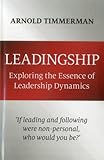 Leadingship: Exploring the Essence of Leadership Dynamics by Arnold Timmerman