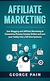 Affiliate Marketing: Use Blogging and Affiliate Marketing to Generative Income Streams and turn your hobby into a full time business (English Edition) by 