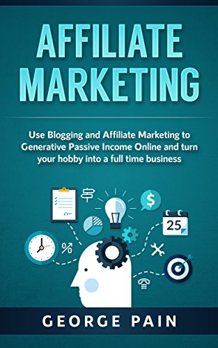 Affiliate Marketing: Use Blogging and Affiliate Marketing to Generative Income Streams and turn your hobby into a full time business (English Edition)