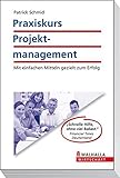 Praxiskurs Projektmanagement: Mit einfachen Mitteln gezielt zum Erfolg by 
