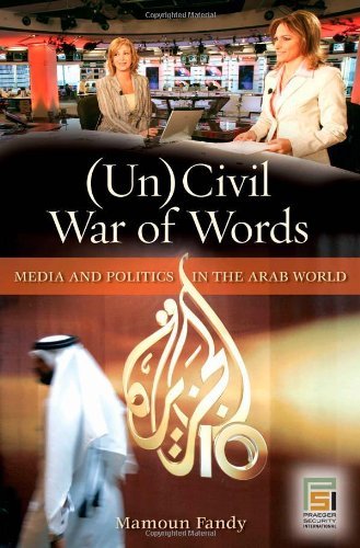 (Un)Civil War of Words: Media and Politics in the Arab World (Praeger Security International) (Engli (Un)Civil War of Words: Media and Politics in the Arab World (Praeger Security International) (Engli