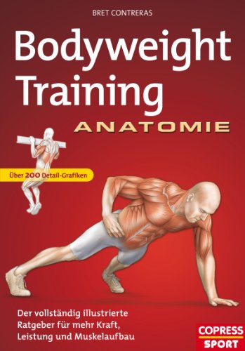 Download Bodyweight Training Anatomie: Der vollständig illustrierte Ratgeber fur mehr Kraft, Leistung und Muskelaufbau