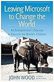 Leaving Microsoft to Change the World: An Entrepreneur's Odyssey to Educate the World's Children (English Edition) by