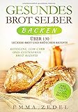 Gesundes Brot selber backen: Über 130 leckere Brot und Brötchen Rezepte - Ketogene, Low-Carb und Glutenfreie Brot Rezepte by
