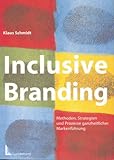 Inclusive Branding. Methoden, Strategien und Prozesse ganzheitlicher Markenführung by 