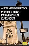 Von der Kunst Pariserinnen zu küssen (edition STADT bild) by Alexander Guzewicz