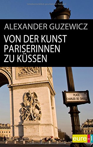Von der Kunst Pariserinnen zu küssen (edition STADT bild)