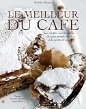 Le meilleur du café : Les recettes sucrées et salées des plus grands chefs à la portée de tous