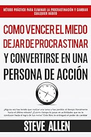 Superación Personal: Cómo vencer el miedo, dejar de procrastinar y convertirse en una persona de acción: Métod