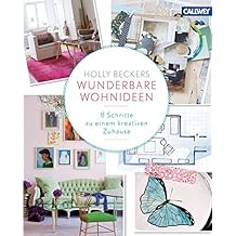 Holly Beckers wunderbare Wohnideen: 8 Schritte zu einem kreativen Zuhause