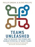 Teams Unleashed: How to Release the Power and Human Potential of Work Teams by 