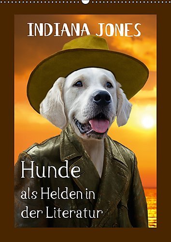 Hunde als Helden in der Literatur (Wandkalender 2017 DIN A2 hoch): Hier schlüpfen Hunde in die Rolle von Figuren der Literatur (Monatskalender, 14 Seiten ) (CALVENDO Spass)