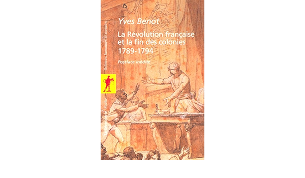 Amazon Fr La Revolution Francaise Et La Fin Des Colonies 1789 1794 Benot Yves Benot Yves Livres