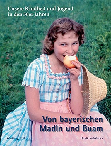 Unsere Kindheit und Jugend in den 50er Jahren: Von bayerischen Madln und Buam