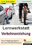 Lernwerkstatt Verkehrserziehung: Vom Fußgängerdiplom bis zum Fahrrad-Parcours by