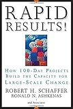 Rapid Results!: How 100-Day Projects Build the Capacity for Large-Scale Change: How 100-Day Projects Develop the Capacity for Large-Scale Change by Robert H. Schaffer, Ron Ashkenas