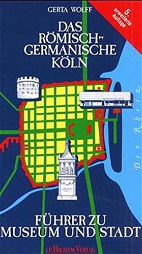 Das Römisch-Germanische Köln: Führer zu Museum und Stadt