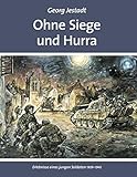 Image de Ohne Siege und Hurra: Erlebnisse eines jungen Soldaten 1939-1945
