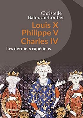 Louis X, Philippe V, Charles IV : Les derniers Capétiens