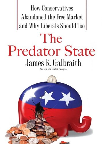 The Predator State: How Conservatives Abandoned the Free Market and Why Liberals Should Too