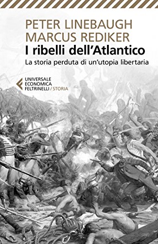I ribelli dell'Atlantico: La storia perduta di un'Utopia libertaria di [Rediker, Marcus, Linebaugh, Peter]