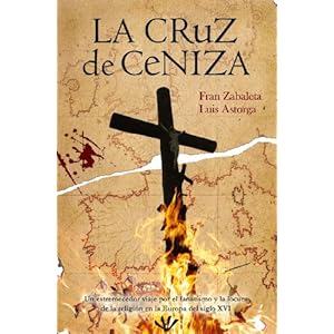 La cruz de ceniza: un estremecedor viaje por el fanatismo y la locura de la religión en la Europa del siglo XVI