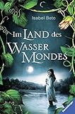 Im Land des Wassermondes (Jugendliteratur) by Isabel Beto