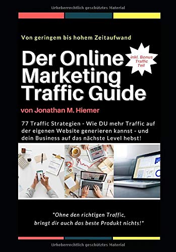 Der Online Marketing Traffic Guide: 77 Traffic Strategien - Wie DU mehr Traffic auf der eigenen Website generieren kannst - und dein Business auf das nächste Level hebst!
