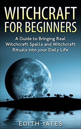 Witchcraft: Witchcraft for Beginners: A Guide to Bringing Real Witchcraft Spells and Witchcraft Ritu