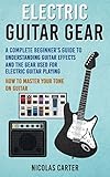 Image de Electric Guitar: Gear - A Complete Beginner's Guide To Understanding Guitar Effects And Th