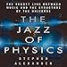 The Jazz of Physics: The Secret Link Between Music and the Structure of the Universe by 