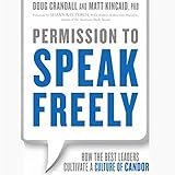 Permission to Speak Freely: How the Best Leaders Cultivate a Culture of Candor by 